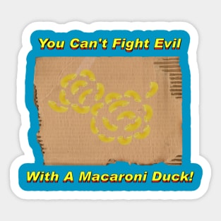 You Can't Fight Evil With A Macaroni Duck! Sticker